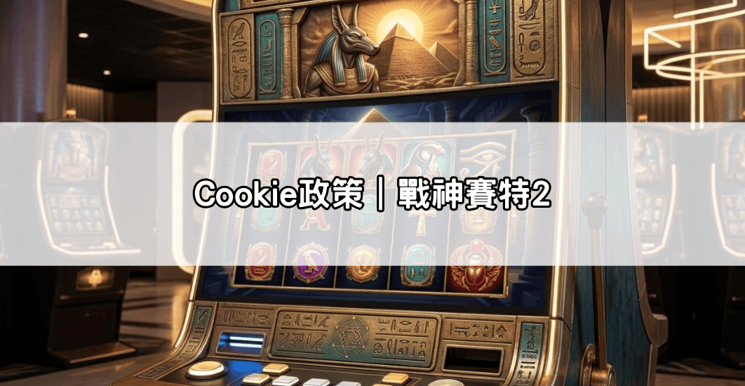 Cookie 政策|戰神賽特2
